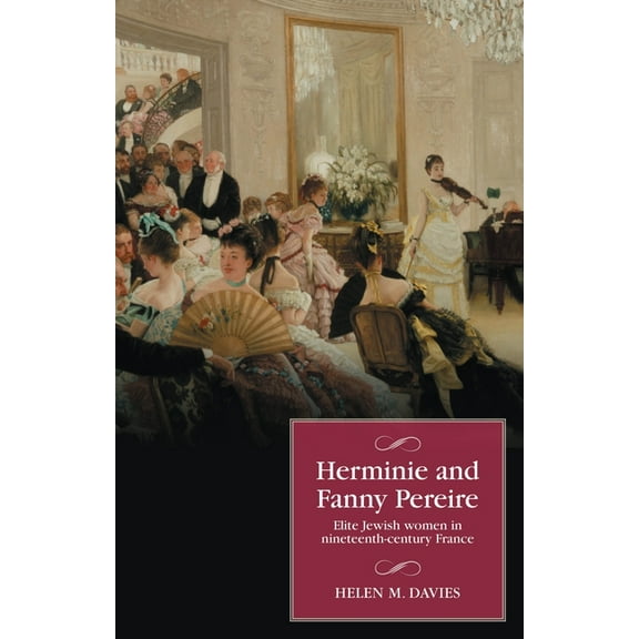 Studies in Modern French and Francophone History: Herminie and Fanny Pereire : Elite Jewish Women in Nineteenth-Century France (Paperback)