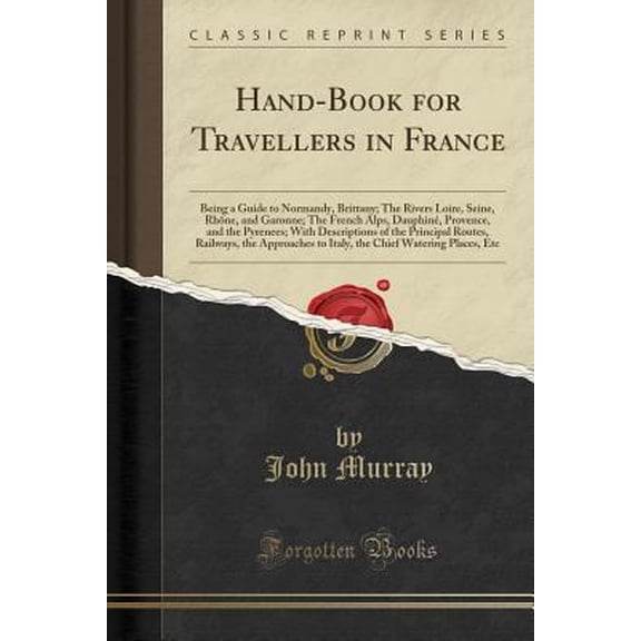 Pre-Owned Hand-Book for Travellers in France: Being a Guide to Normandy, Brittany; The Rivers Loire, Seine, Rh?ne, and Garonne; The French Alps, Dauphin?, Prove (Paperback) 1334243255 9781334243257