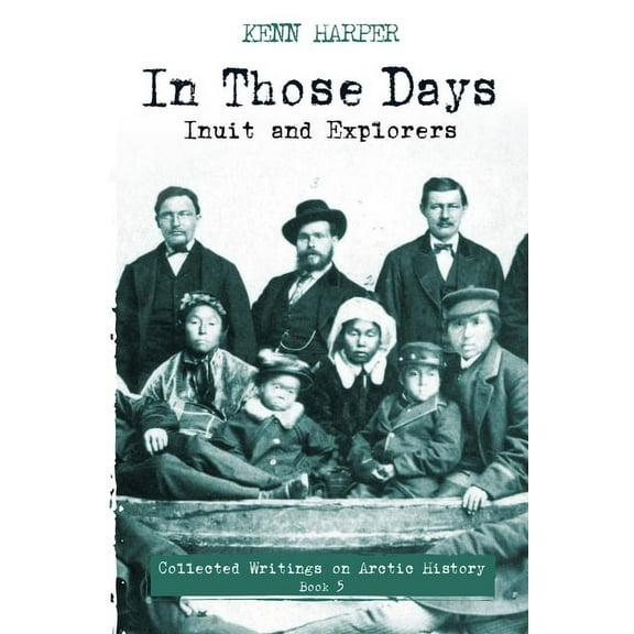 In Those Days: Collected Writings on Arc In Those Days: Inuit and Explorers, Book 5, (Paperback)
