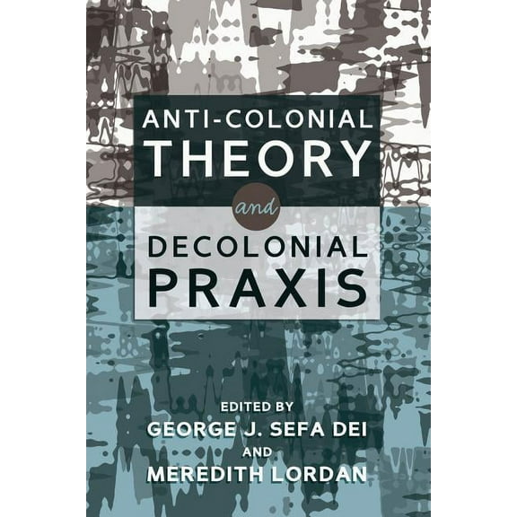 Anti-Colonial Theory and Decolonial Praxis (Paperback)