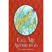 Call Me Arthropod (Paperback) by Ferris Robinson