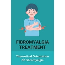 Fibromyalgia Treatment : Theoretical Orientation Of Fibromyalgia: Fibromyalgia Causes (Paperback)