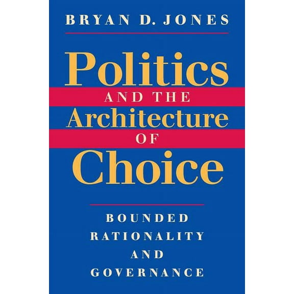 Politics and the Architecture of Choice : Bounded Rationality and Governance (Paperback)