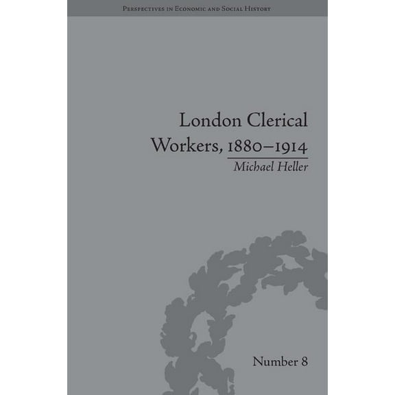 Perspectives in Economic and Social Hist London Clerical Workers, 1880-1914: Development of the Labour Market, (Hardcover)