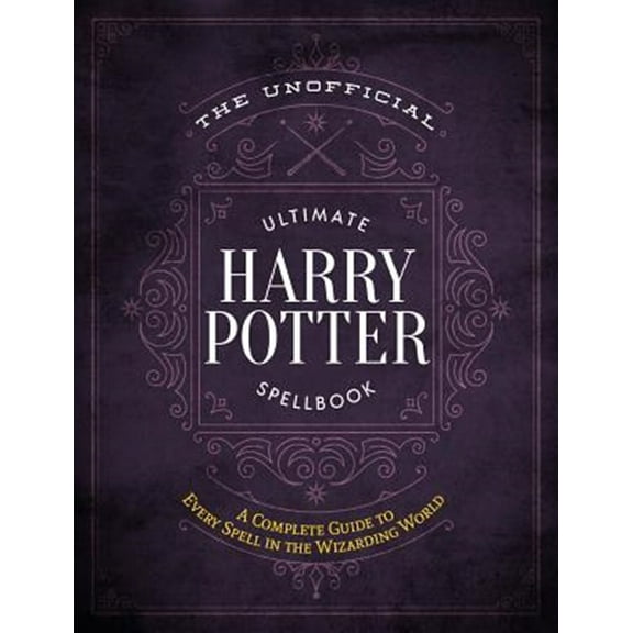 Pre-Owned The Unofficial Ultimate Harry Potter Spellbook: A Complete Reference Guide to Every Spell in the Realm of Wizards and Witches (Hardcover) 1948174243 9781948174244