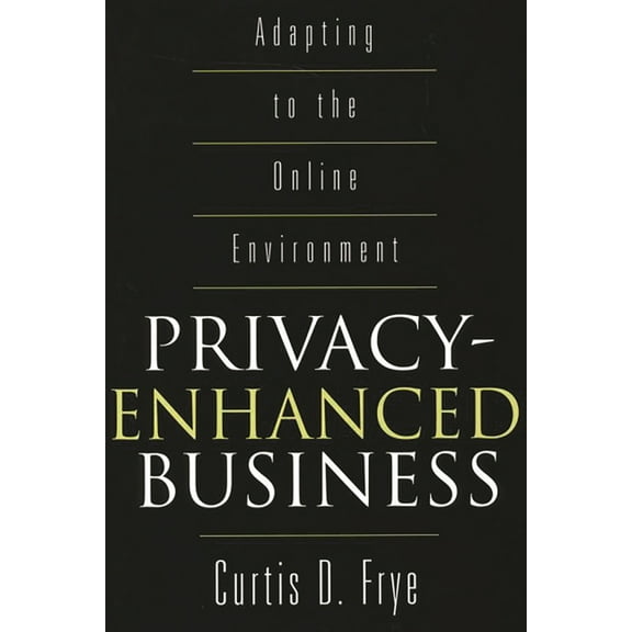 Privacy-Enhanced Business: Adapting to the Online Environment, (Hardcover)