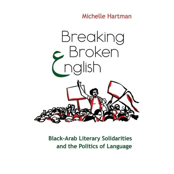 Critical Arab American Studies Breaking Broken English: Black-Arab Literary Solidarities and the Politics of Language, (Paperback)