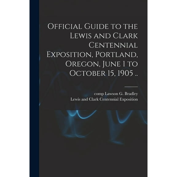 Official Guide to the Lewis and Clark Centennial Exposition, Portland, Oregon, June 1 to October 15, 1905 .. (Paperback)