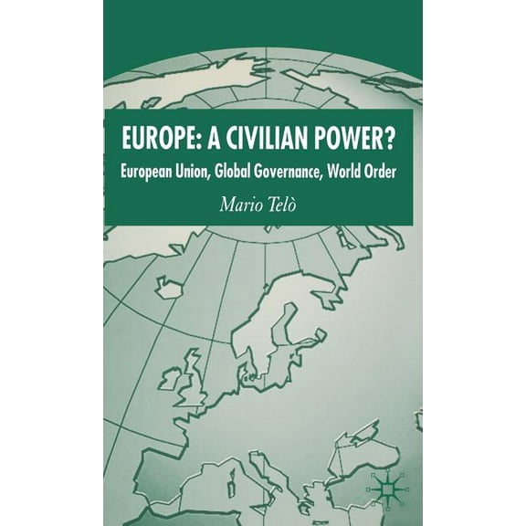 Europe: A Civilian Power?: European Union, Global Governance, World Order, (Hardcover)