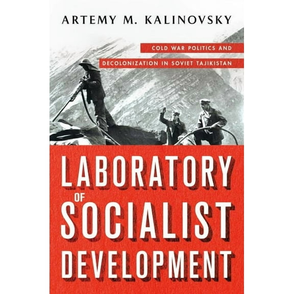 Laboratory of Socialist Development: Cold War Politics and Decolonization in Soviet Tajikistan, (Hardcover)