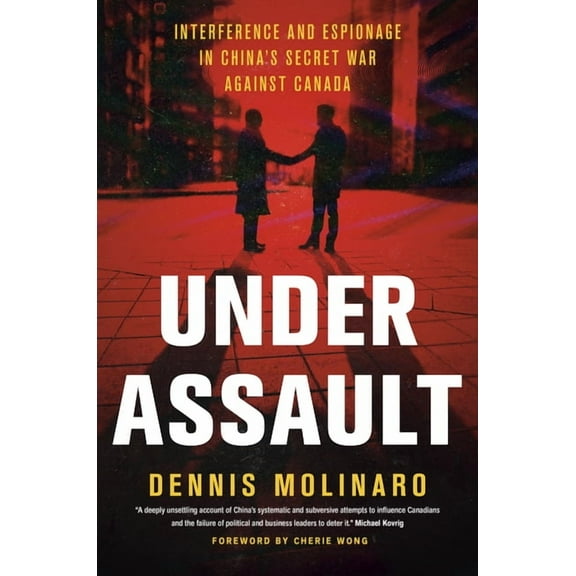 Under Assault: Interference and Espionage in China's Secret War Against Canada, (Hardcover)
