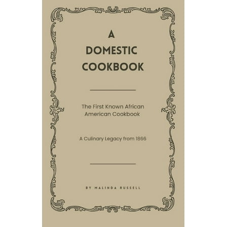 A Domestic Cookbook: The First Known African American Cookbook - A Culinary Legacy from 1866, (Hardcover)