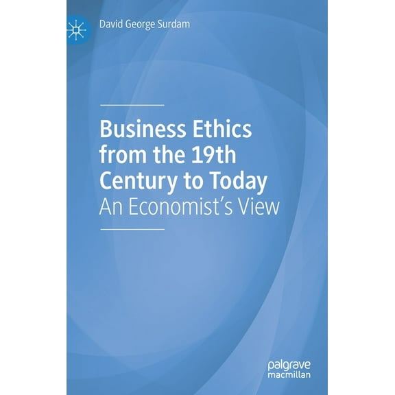 Business Ethics from the 19th Century to Today: An Economist's View, (Hardcover)