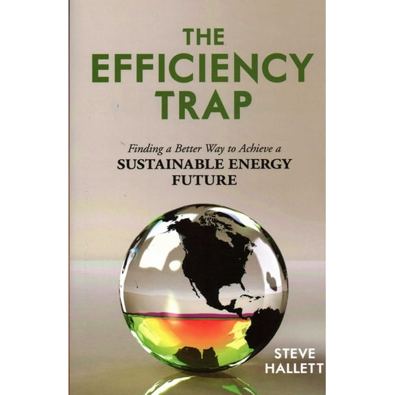The Efficiency Trap: Finding a Better Way to Achieve a Sustainable Energy Future, (Paperback)