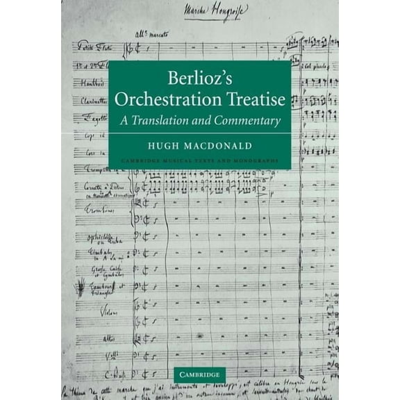 Cambridge Musical Texts and Monographs Berlioz's Orchestration Treatise: A Translation and Commentary, (Paperback)