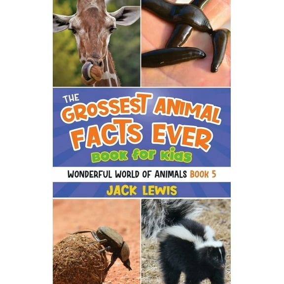 Wonderful World of Animals The Grossest Animal Facts Ever Book for Kids: Crazy photos and icky facts about the most shocking animals on the planet!, Book 5, (Hardcover)