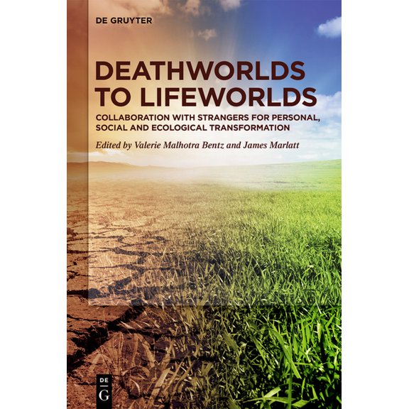 Deathworlds to Lifeworlds: Collaboration with Strangers for Personal, Social and Ecological Transformation, (Hardcover)