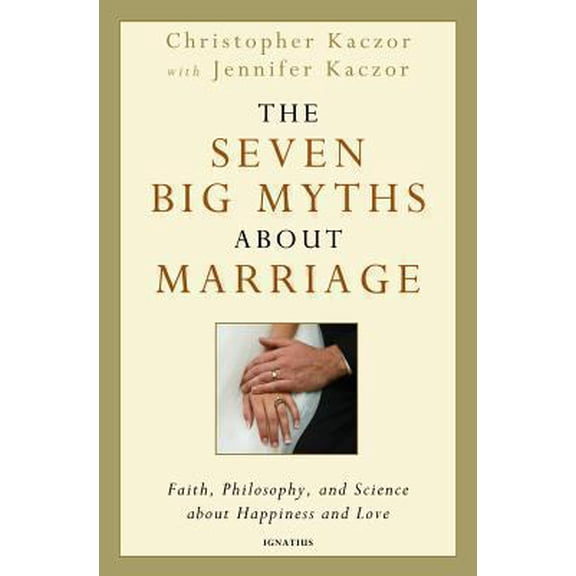 Pre-Owned The Seven Big Myths about Marriage: What Science, Faith and Philosophy Teach Us about Love and Happiness (Hardcover) 1586178431 9781586178437
