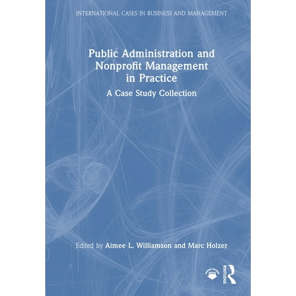 International Cases in Business and Mana Public Administration and Nonprofit Management in Practice: A Case Study Collection, (Hardcover)