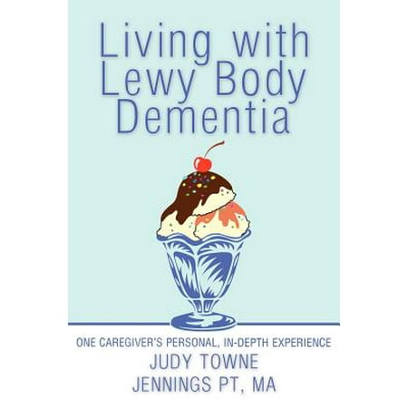 Living with Lewy Body Dementia : One Caregiver's Personal, In-Depth