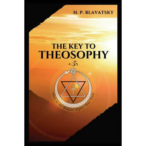 The Key to THEOSOPHY: Being a clear exposition, in the form of question and answer, of the Ethics, Science, and Philosop, (Paperback)