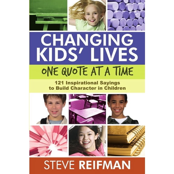 Changing Kids' Lives One Quote at a Time: 121 Inspirational Sayings to Build Character in Children, (Paperback)