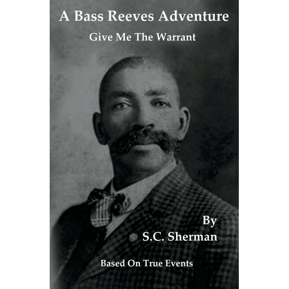 A Bass Reeves Adventure - Give Me The Warrant, (Paperback)