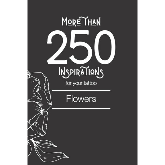Tatouages: More than 250 inspirations for your tattoo - Flowers: In this book you'll find more than 250 inspirations for your future tattoo - flower. From minimalist style to more traditional, you wil