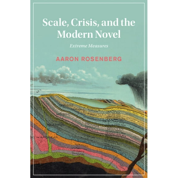 Cambridge Studies in Nineteenth-Century  Scale, Crisis, and the Modern Novel: Extreme Measures, Book 145, (Hardcover)