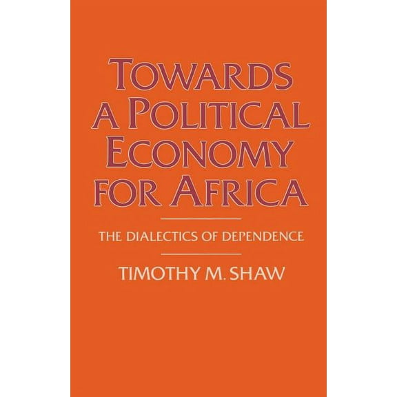 Towards a Political Economy for Africa: The Dialectics of Dependence, (Paperback)