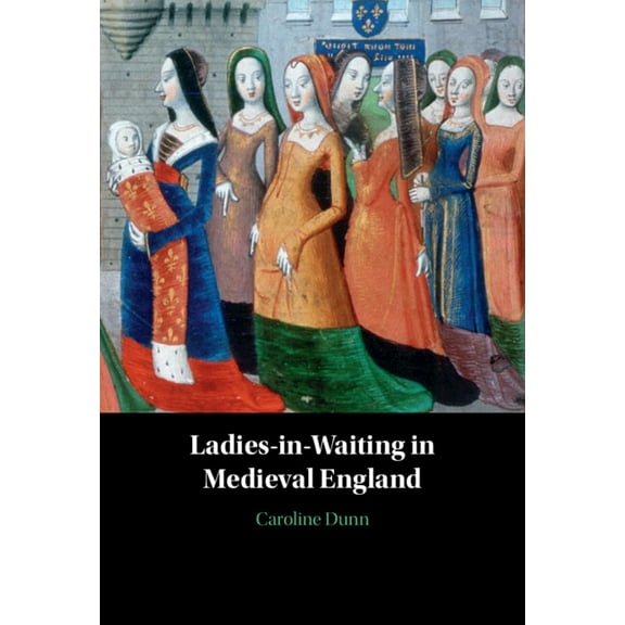 Ladies-in-Waiting in Medieval England, (Hardcover)