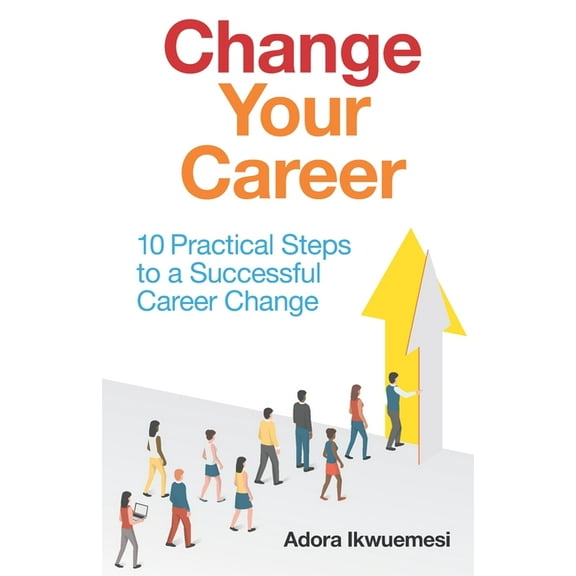 Change Your Career: 10 Practical Steps to a Successful Career Change