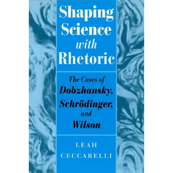 Shaping Science with Rhetoric: The Cases of Dobzhansky, Schrodinger, and Wilson, (Paperback)