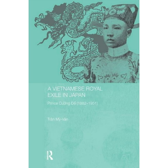 Routledge Studies in the Modern History  A Vietnamese Royal Exile in Japan: Prince Cuong De (1882-1951), (Paperback)