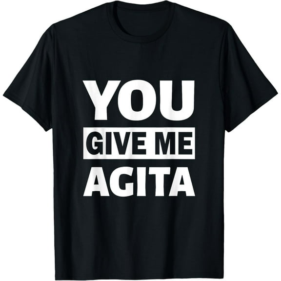 You Give Me Agita T-Shirt men and women can wear,black,white,creative gift
