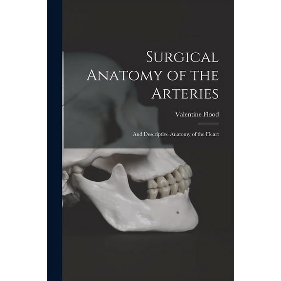 Surgical Anatomy of the Arteries: And Descriptive Anatomy of the Heart (Paperback)