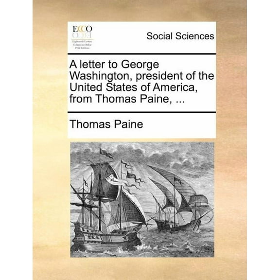 A Letter to George Washington, President of the United States of America, from Thomas Paine, ...