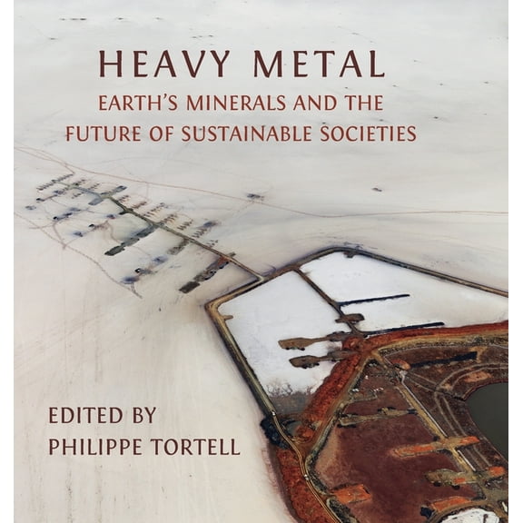 Heavy Metal: Earth's Minerals and the Future of Sustainable Societies, (Hardcover)