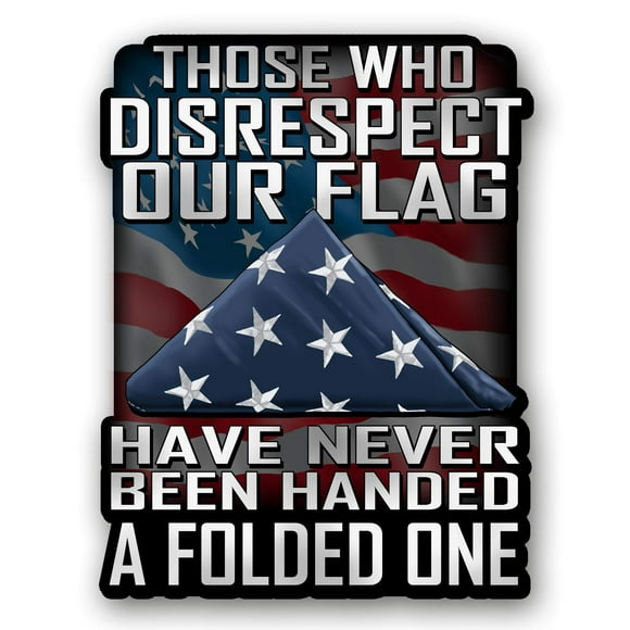 Those Who Disrespect Our Flag Have Never Been Handed A Folded One 7 inch Decal for Cars, Trucks, Motorcycles, Boats & Laptops - Support our Veterans