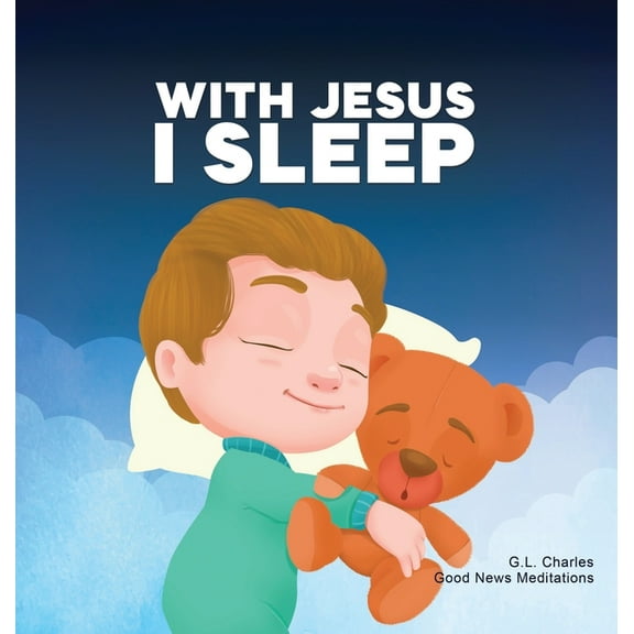 With Jesus With Jesus I Sleep: A Christian children's book on rest and trust, featuring Bible stories and prayers for kids in homes, Book 13, (Hardcover)