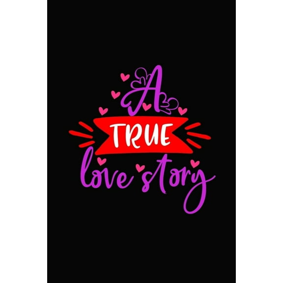 A True Love Story : Girlfriend or boyfriend valentine's day gift ideas share the love with him or her. Lovely cover message for people of all ages who love the romance that Valentines Day brings. (Paperback)