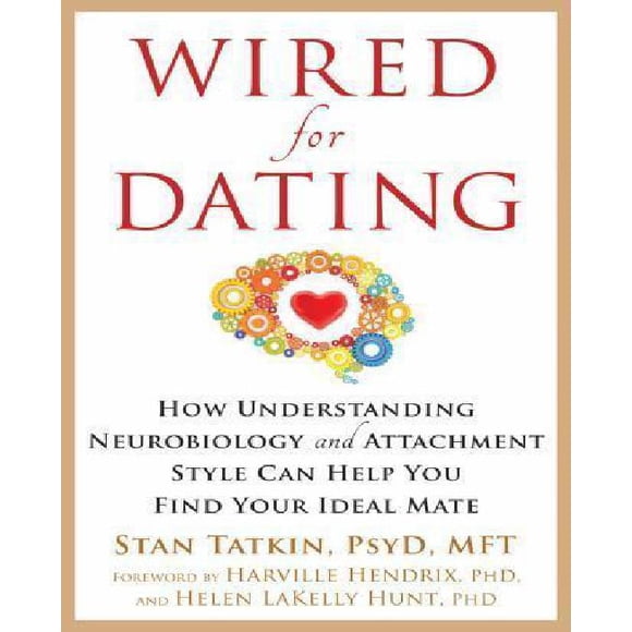 Wired for Dating: How Understanding Neurobiology and Attachment Style Can Help You Find Your Ideal Mate
