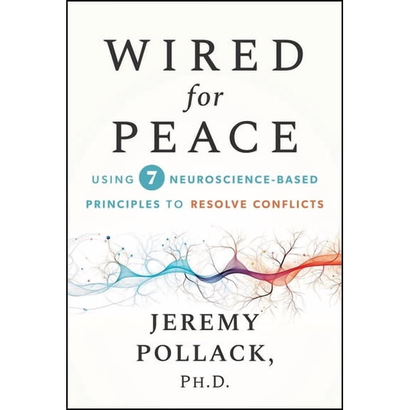 Wired for Peace: Using 7 Neuroscience-Based Principles to Resolve Conflicts, (Hardcover)
