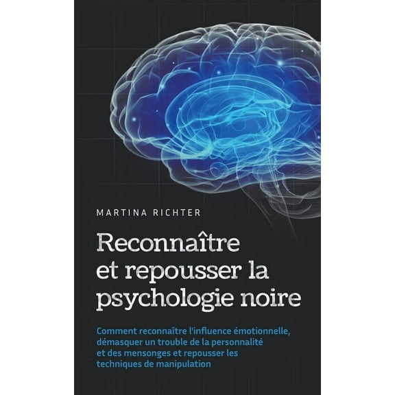 Reconnaître et repousser la psychologie noire: Comment reconnaître l'influence émotionnelle, démasquer un trouble d, (Paperback)