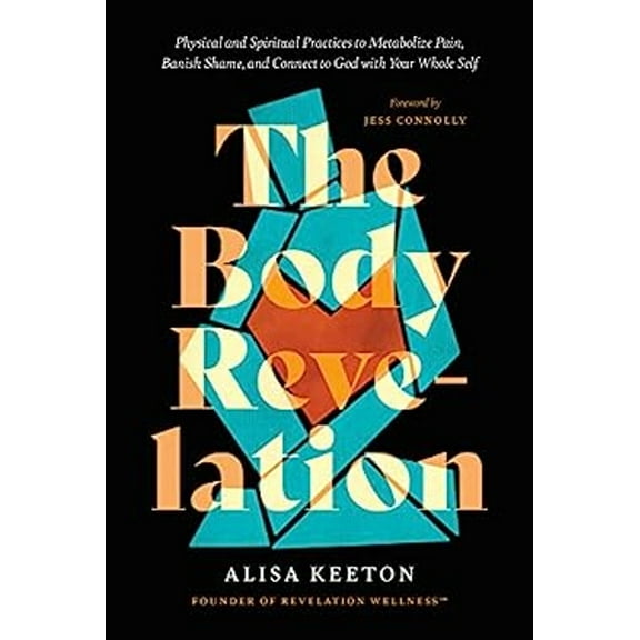 Pre-Owned The Body Revelation: Physical and Spiritual Practices to Metabolize Pain, Banish Shame, and Connect to God with Your Whole Self (Hardcover) 1496462602 9781496462602