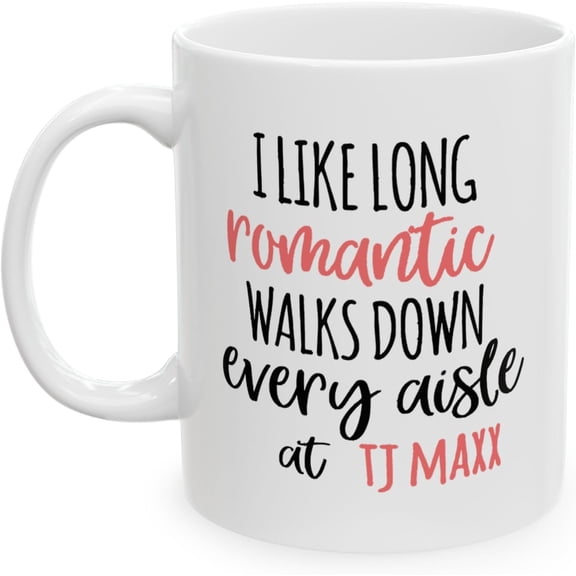 I like long romantic walks down every aisle at TJ MAXX-Novelty Mug Anniversary Birthday Christmas Gifts Tea Cups Home Decor L13 (15oz)