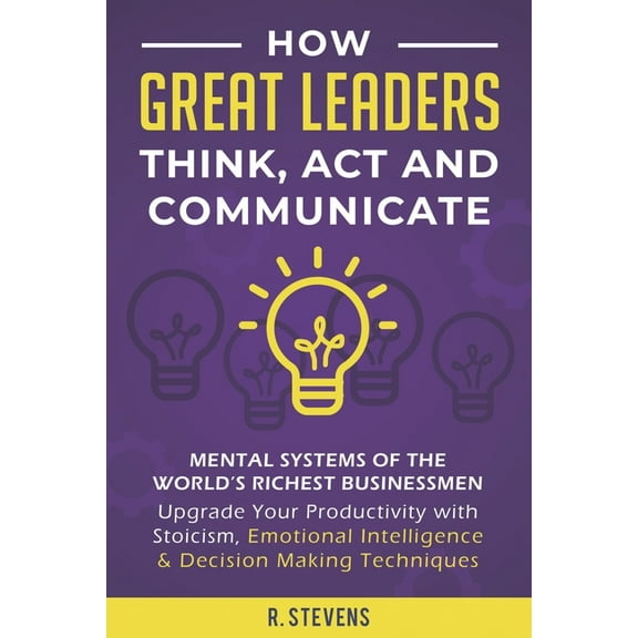 How Great Leaders Think, Act and Communicate: Mental Systems of the World's Richest Businessmen - Upgrade Your Productiv, (Paperback)