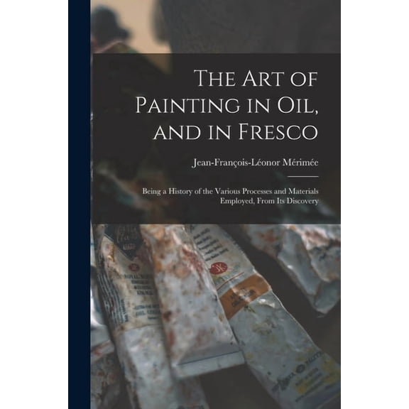 The Art of Painting in Oil, and in Fresco, (Paperback)