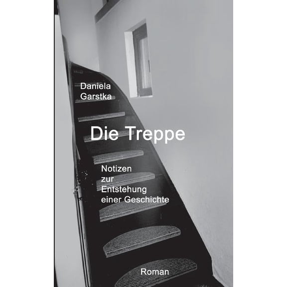 Die Treppe: Notizen zur Entstehung einer Geschichte, (Paperback)