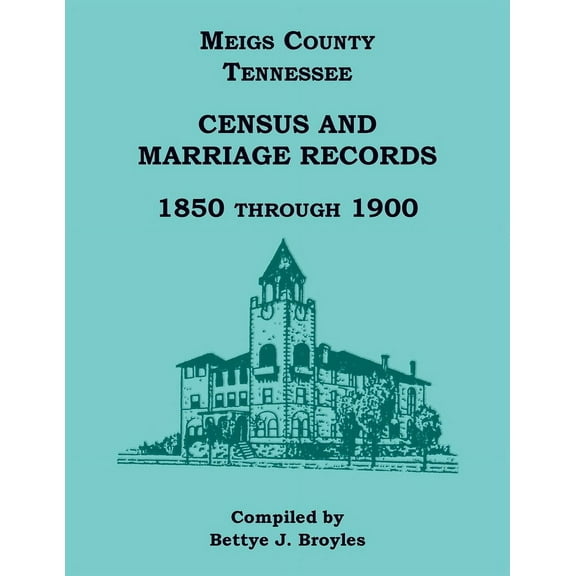 Meigs County, Tennessee Census and Marriage Records 1850 Through 1900 (Paperback)